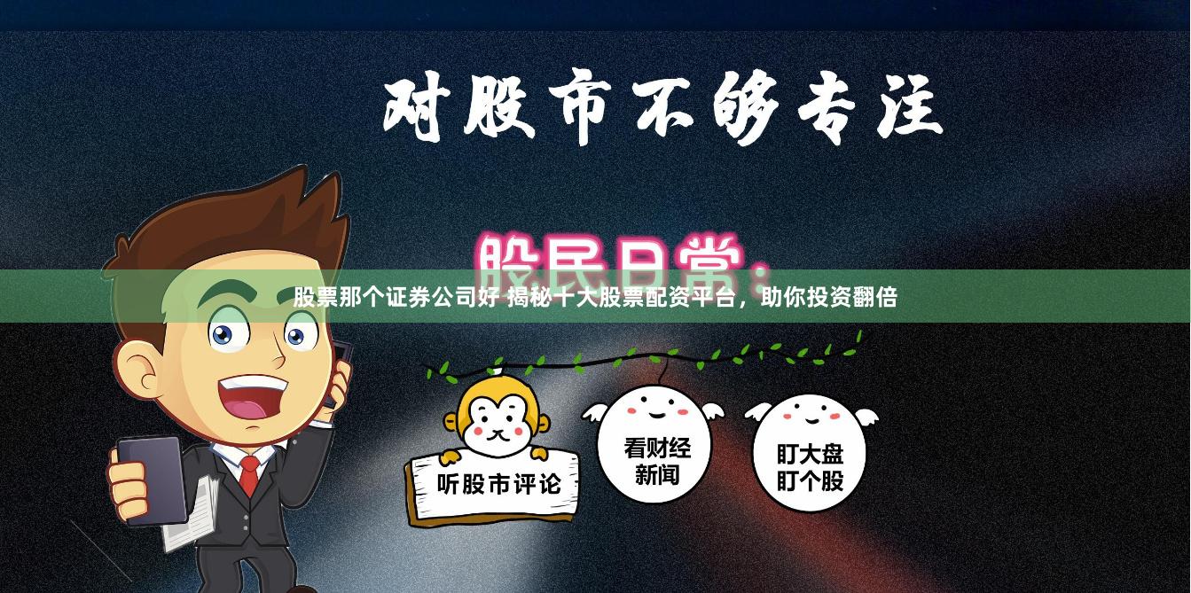 股票那个证券公司好 揭秘十大股票配资平台，助你投资翻倍